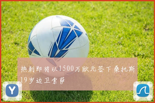 热刺即将以1500万欧元签下桑托斯19岁边卫索萨